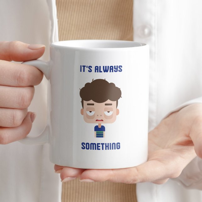 It's Always Something Funny Sarcastic Quote Coffee Mug (Creator Uploaded)