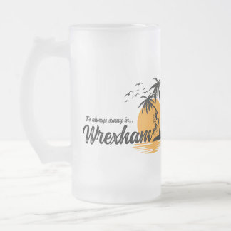 It's always sunny in Wrexham Frosted Glass Beer Mug