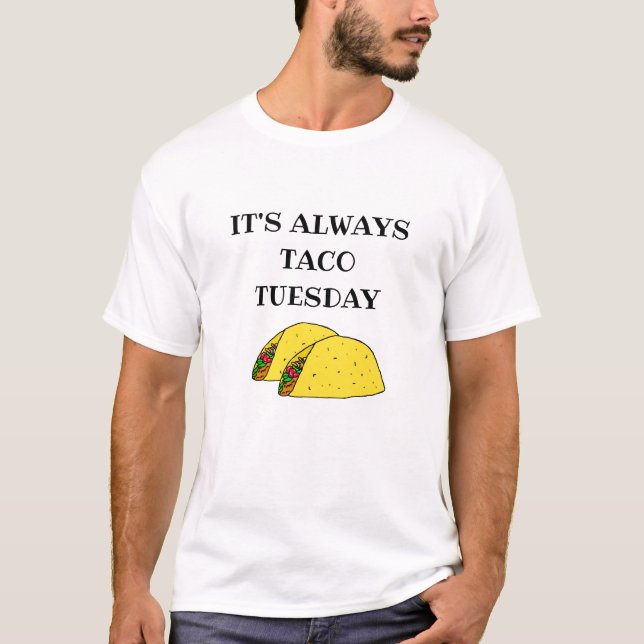 It's Always Taco Tuesday, Funny Quotes T-Shirt (Front)