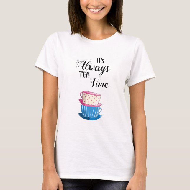 It's Always Tea Time Cute teacups Afternoon tea T-Shirt (Front)