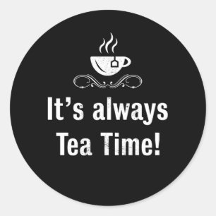 Its always Tea Time Funny Tealover Gift Classic Round Sticker