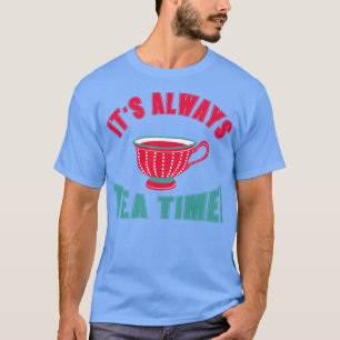 Its always tea time T-Shirt