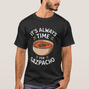 It's Always Time For Eating Gazpacho Soup Food Lov T-Shirt