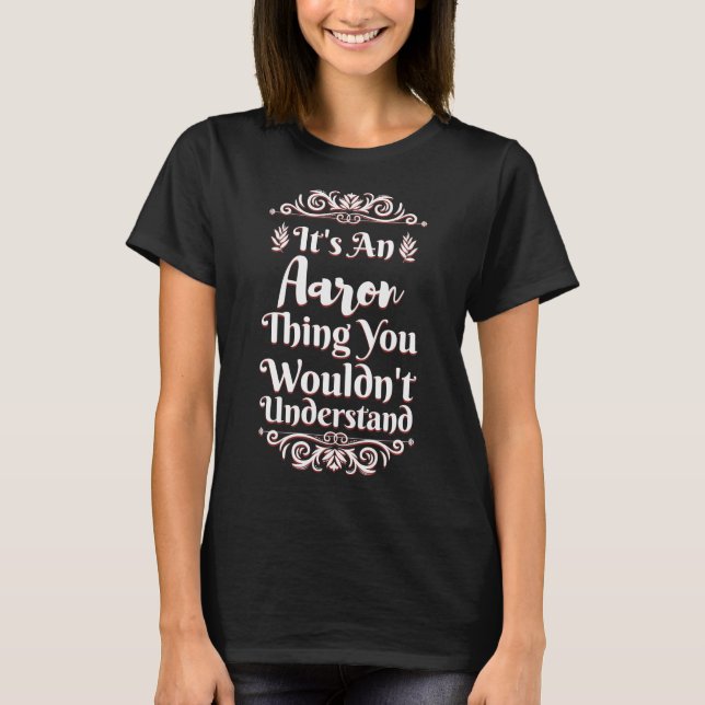 It's An Aaron Thing You Wouldn't Understand T-Shirt (Front)