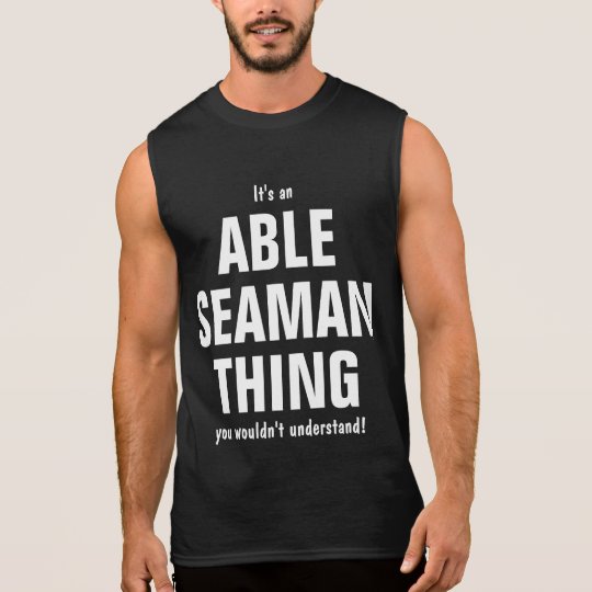 It's an Able Seaman thing you wouldn't understand! Sleeveless Shirt