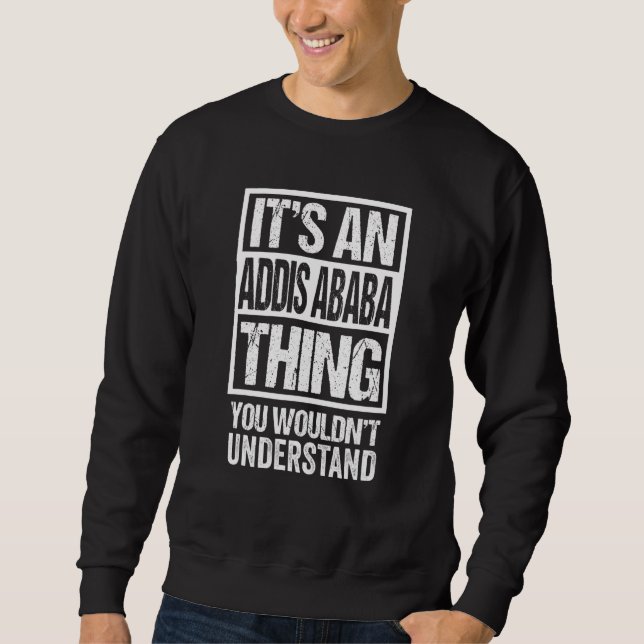 It's An Addis Ababa Thing You Wouldn't Understand  Sweatshirt (Front)