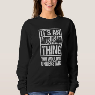 It's An Addis Ababa Thing You Wouldn't Understand Sweatshirt