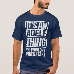 Its an Adelehing You Wouldnt Understand First Name T-Shirt