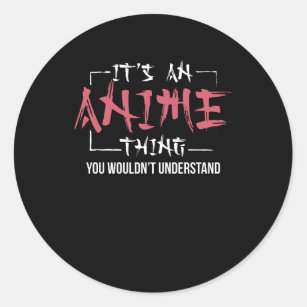 It's An Anime Thing   Animes Lover Gift Classic Round Sticker