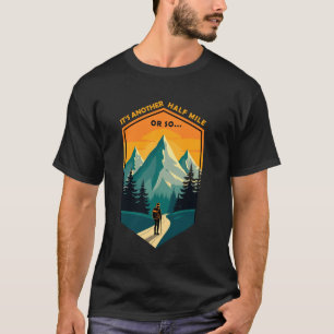 It's an Another Half Mile or So Funny Hiker Hiking T-Shirt