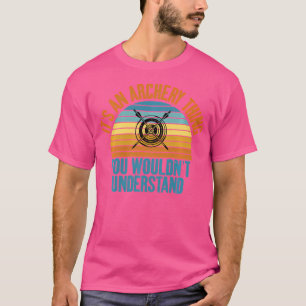 Its An Archery Thing You Wouldnt Understand Archer T-Shirt