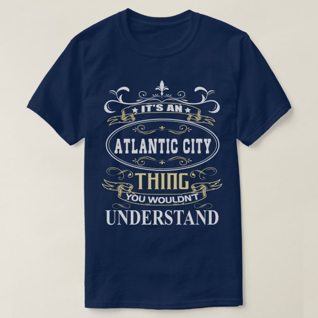 Its An Atlantic City You Wouldnt Understand T-Shirt (Design Front)