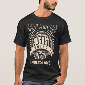 It's an AUGUST thing you wouldn't understand  T-Shirt