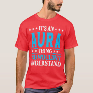 Its An Aurahing Wouldnt Understand Girl Name Aura  T-Shirt