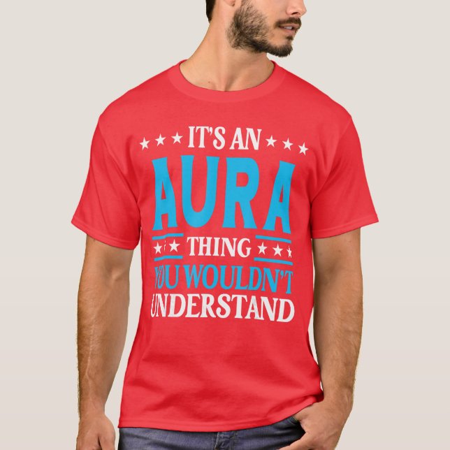 Its An Aurahing Wouldnt Understand Girl Name Aura  T-Shirt (Front)
