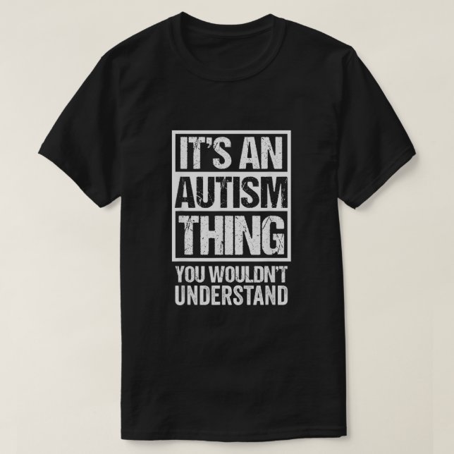 Its An Autism Thing You Wouldnt Understand Autist  T-Shirt (Design Front)