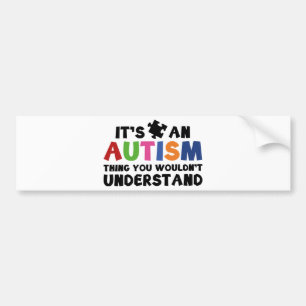 It's An Autism Thing, You Wouldn't Understand. Bumper Sticker