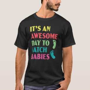 It's An Awesome Day To Catch Babies Midwife Midwif T-Shirt