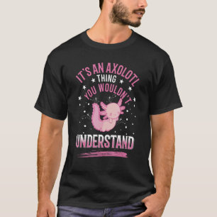 It's An Axolotl Thing You Wouldn't Understand Axol T-Shirt