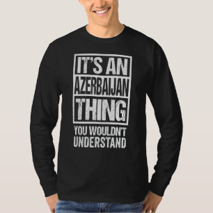 It's An Azerbaijan Thing You Wouldn't Understand A T-Shirt