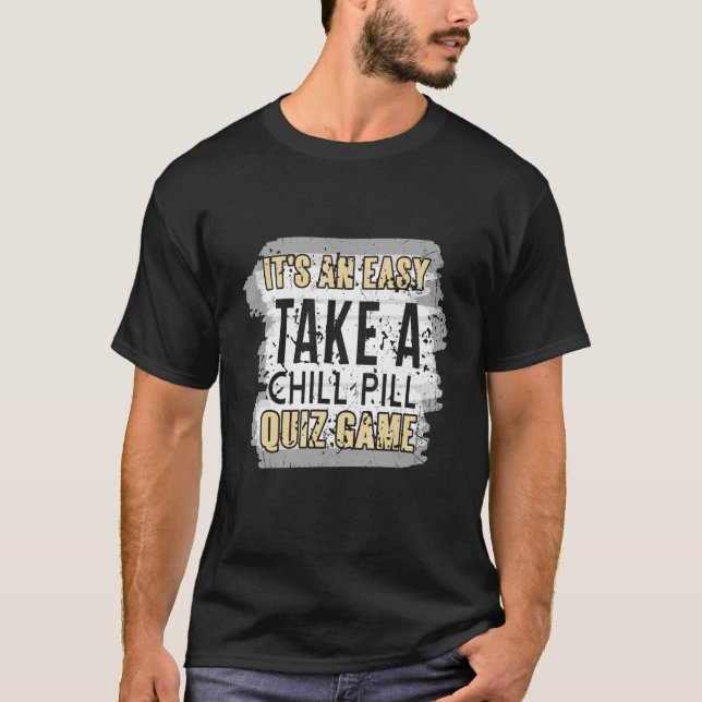 It's An Easy Take A Chill Pill Quiz Game  Present T-Shirt (Front)