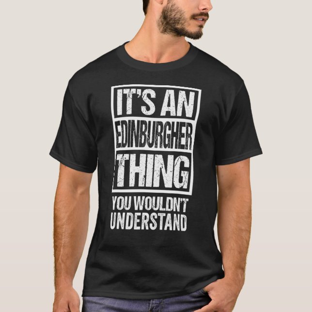 It's An Edinburgher Thing You Wouldn't Understand  T-Shirt (Front)