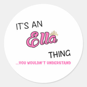 It's an Ella thing you wouldn't understand Classic Round Sticker