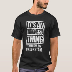 It's An Indonesia Thing You Wouldn't Understand In T-Shirt