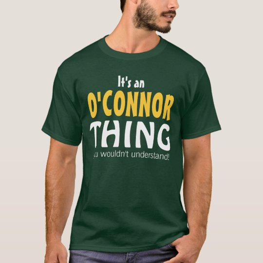 It's an O'Connor thing you wouldn't understand T-Shirt