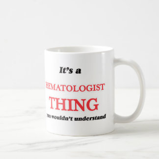 It's and Haematologist thing, you wouldn't underst Coffee Mug