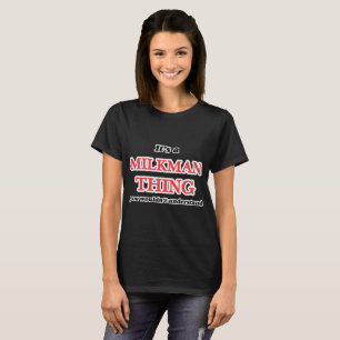 It's and Milkman thing, you wouldn't understand T-Shirt