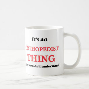 It's and Orthopaedist thing, you wouldn't Coffee Mug