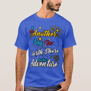 Its another day in North Shore another adventure T-Shirt