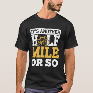 It's Another Half Mile Or So Cyclist Funny Cycling T-Shirt