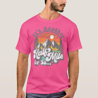 Its Another Half Mile Or So Funny Camping Hiking C T-Shirt