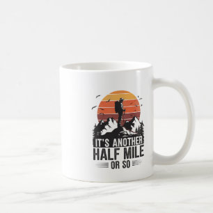 It's Another Half Mile Or So Funny Hiking Camping Coffee Mug