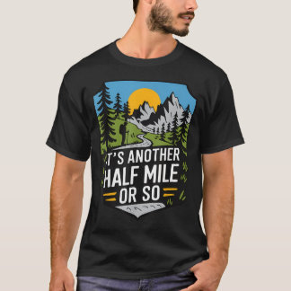 Its Another Half Mile Or So Funny Hiking Camping T-Shirt