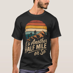 It's Another Half Mile Or So Funny Hiking T-Shirt