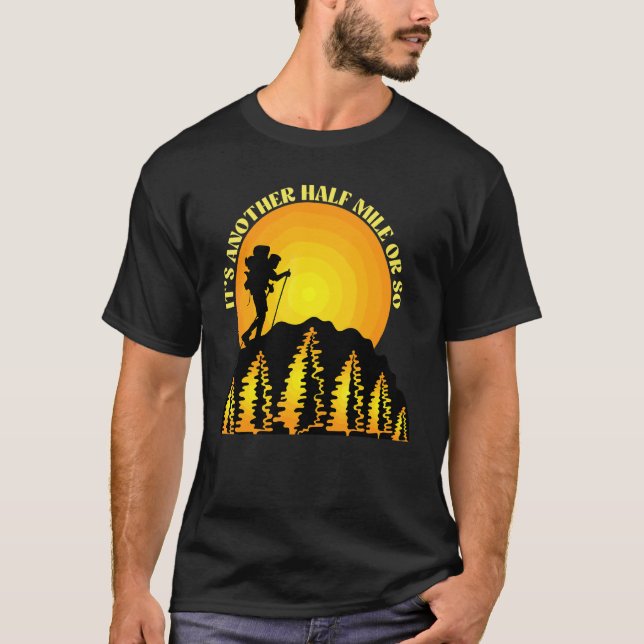 Its Another Half Mile Or So  Hiker Mountain Hiking T-Shirt (Front)