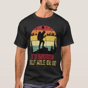 It's Another Half Mile Or So Hiking Camping Natu T-Shirt