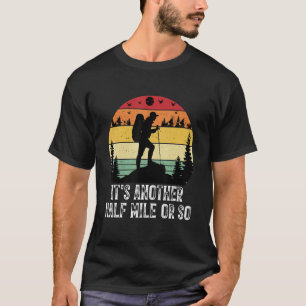 It's Another Half Mile Or So Hiking Camping Natu T-Shirt