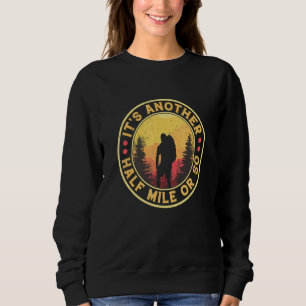 It's Another Half Mile Or So  Hiking Camping Natur Sweatshirt