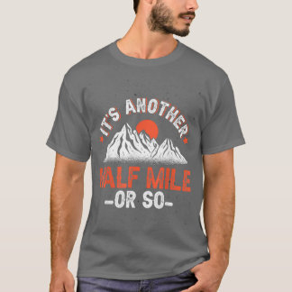 Its Another Half Mile Or So Hiking T-Shirt