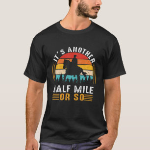 It's Another Half Mile Or So Horses Lovers Vinta T-Shirt