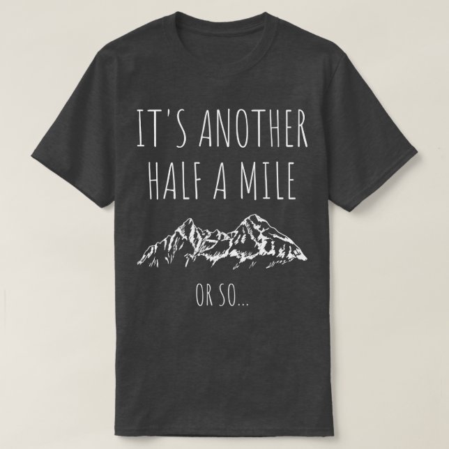Its Another Half Mile Or So I T-Shirt (Design Front)