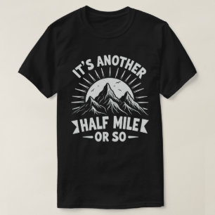 Its Another Half Mile Or So Mountain Hiking Gift T-Shirt