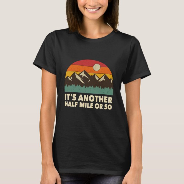 It's Another Half Mile or so, Mountain hiking love T-Shirt (Front)