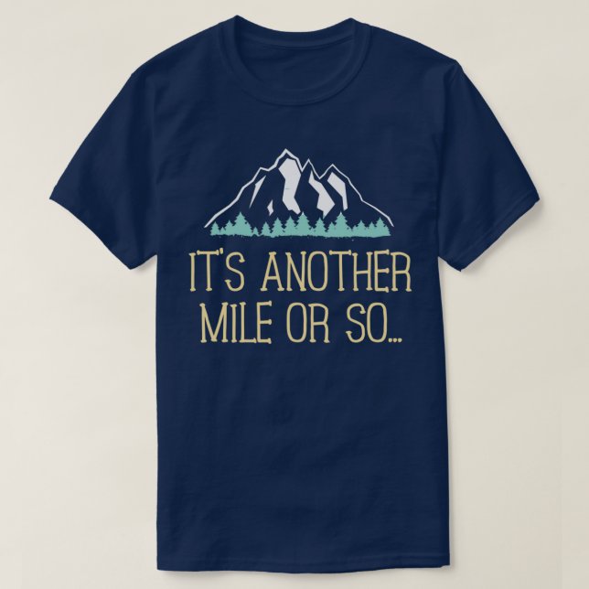 Its Another Mile Or So Hiking Trail Joke for Hiker T-Shirt (Design Front)