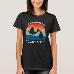 Its Beautiful Day To Give Birth Doula Midwife Birt T-Shirt