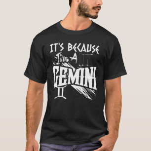 It's Because I'm A Gemini Zodiac Sign Birthday Mon T-Shirt